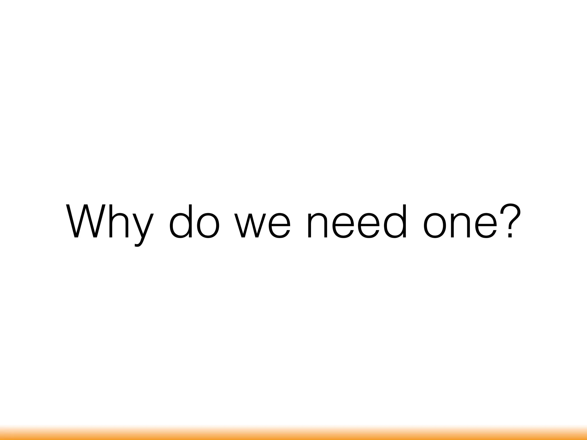 Why do we need one?
 