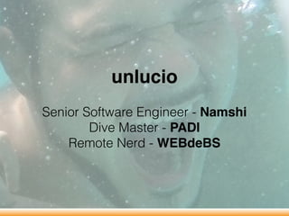 unlucio
Senior Software Engineer - Namshi
Dive Master - PADI
Remote Nerd - WEBdeBS
 