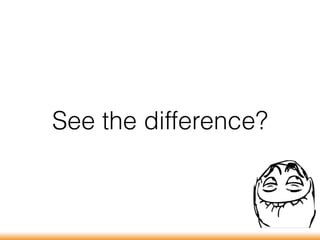 See the difference?
 