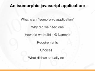 An isomorphic javascript application:
What is an “isomorphic application”
Why did we need one
How did we build it @ Namshi:
Requirements
Choices
What did we actually do
 