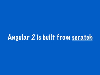 "Today, Angular2 is 5x faster than Angular 1"
- Misko, 2/10/15
 