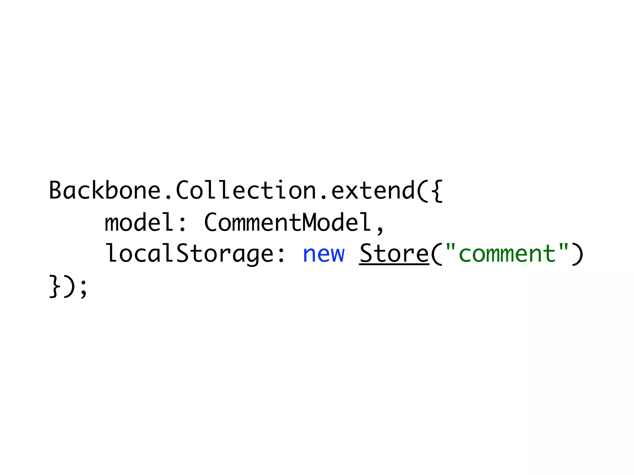 Backbone.Collection.extend({
    model: CommentModel,
    localStorage: new Store("comment")
});
 