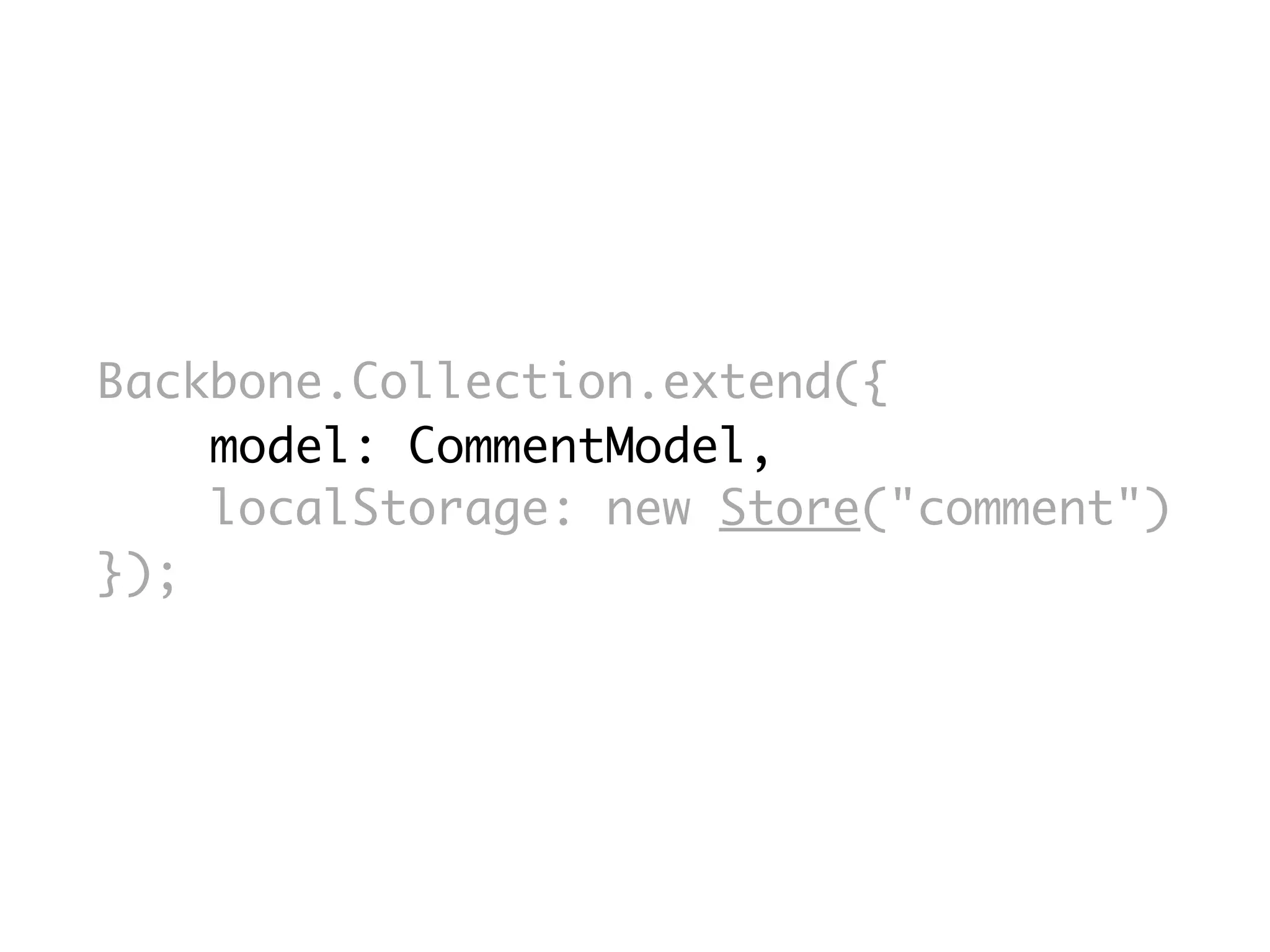 Backbone.Collection.extend({
    model: CommentModel,
    localStorage: new Store("comment")
});
 