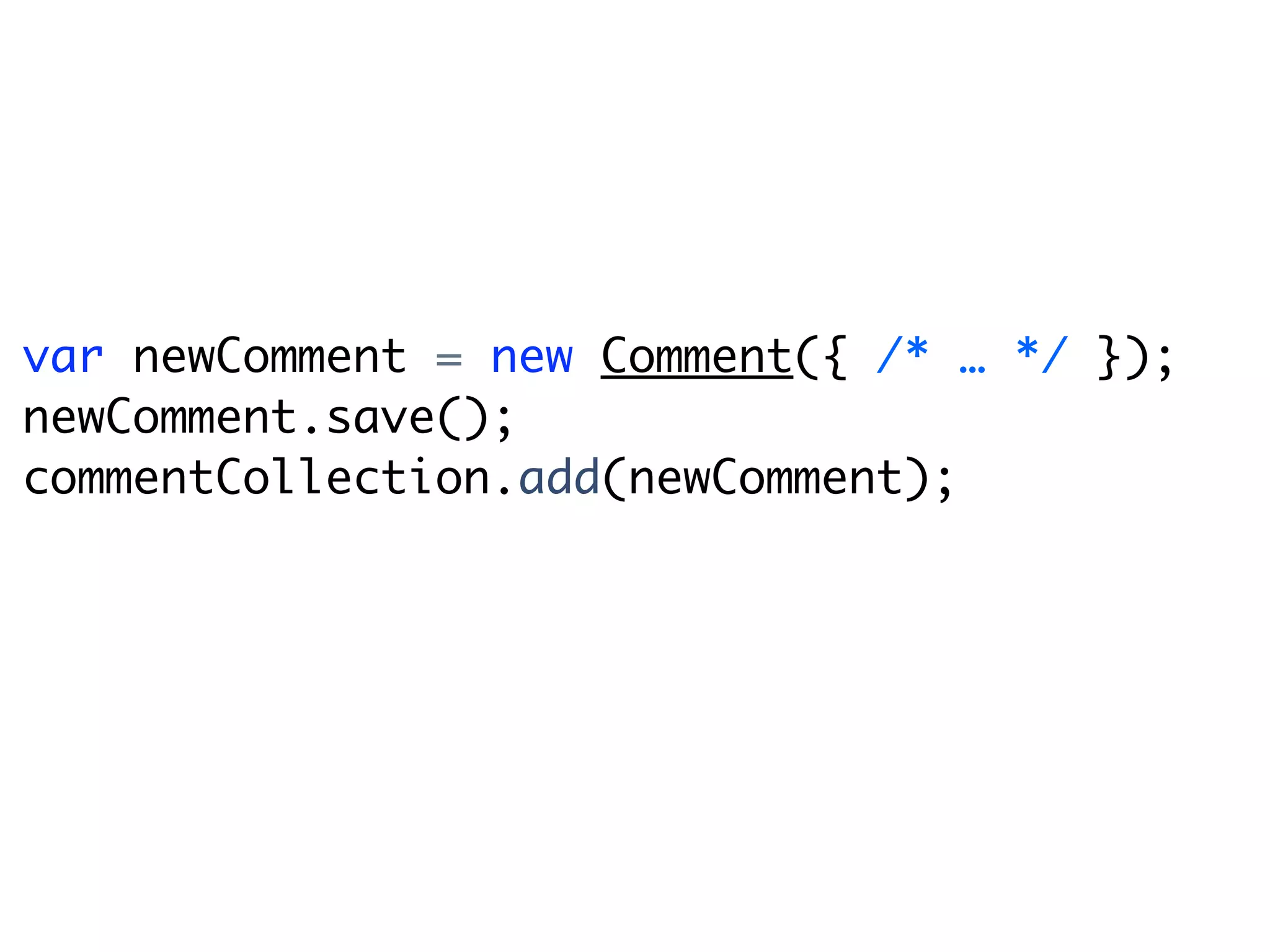 var newComment = new Comment({ /* … */ });
newComment.save();
commentCollection.add(newComment);
 