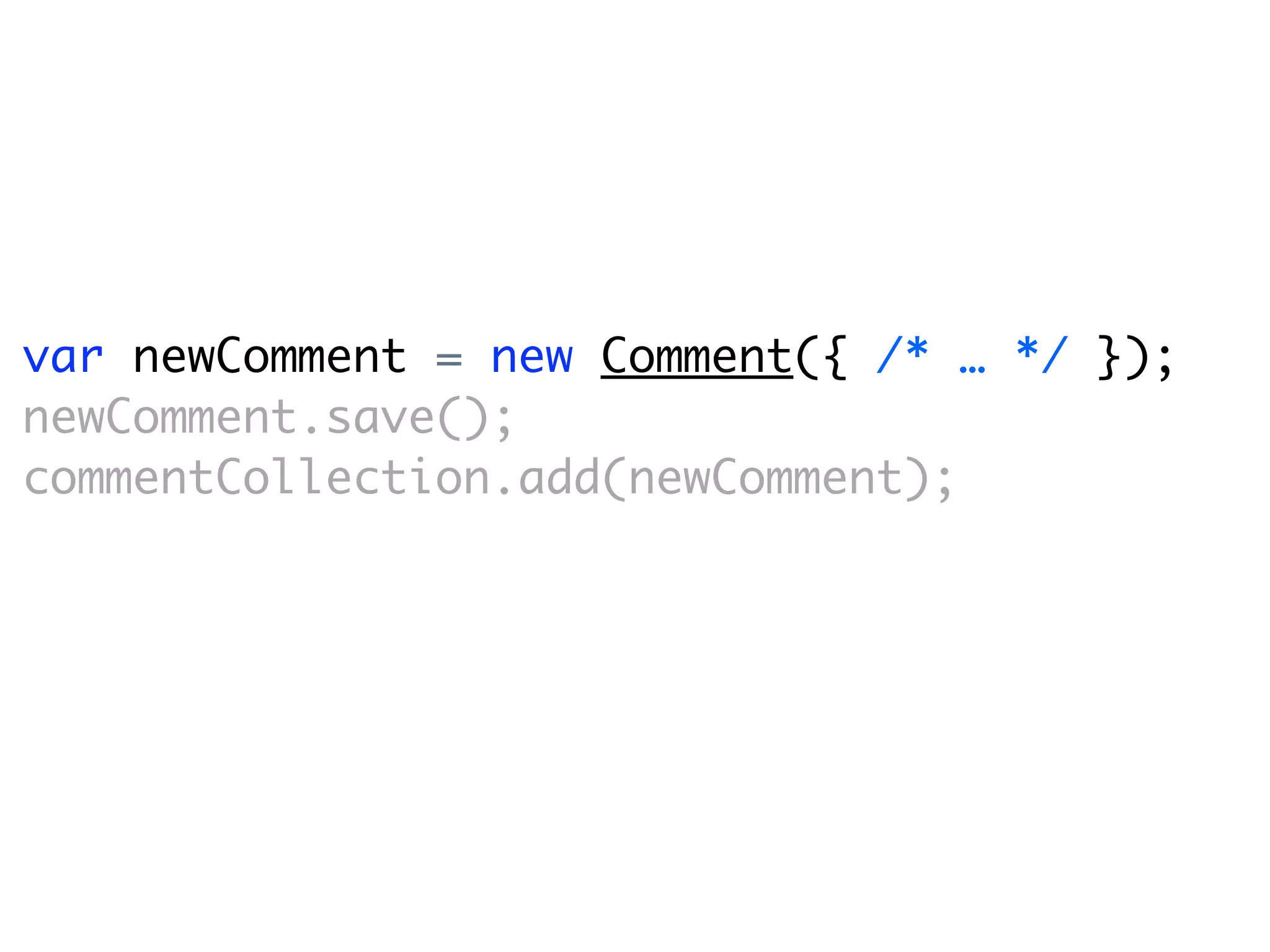 var newComment = new Comment({ /* … */ });
newComment.save();
commentCollection.add(newComment);
 