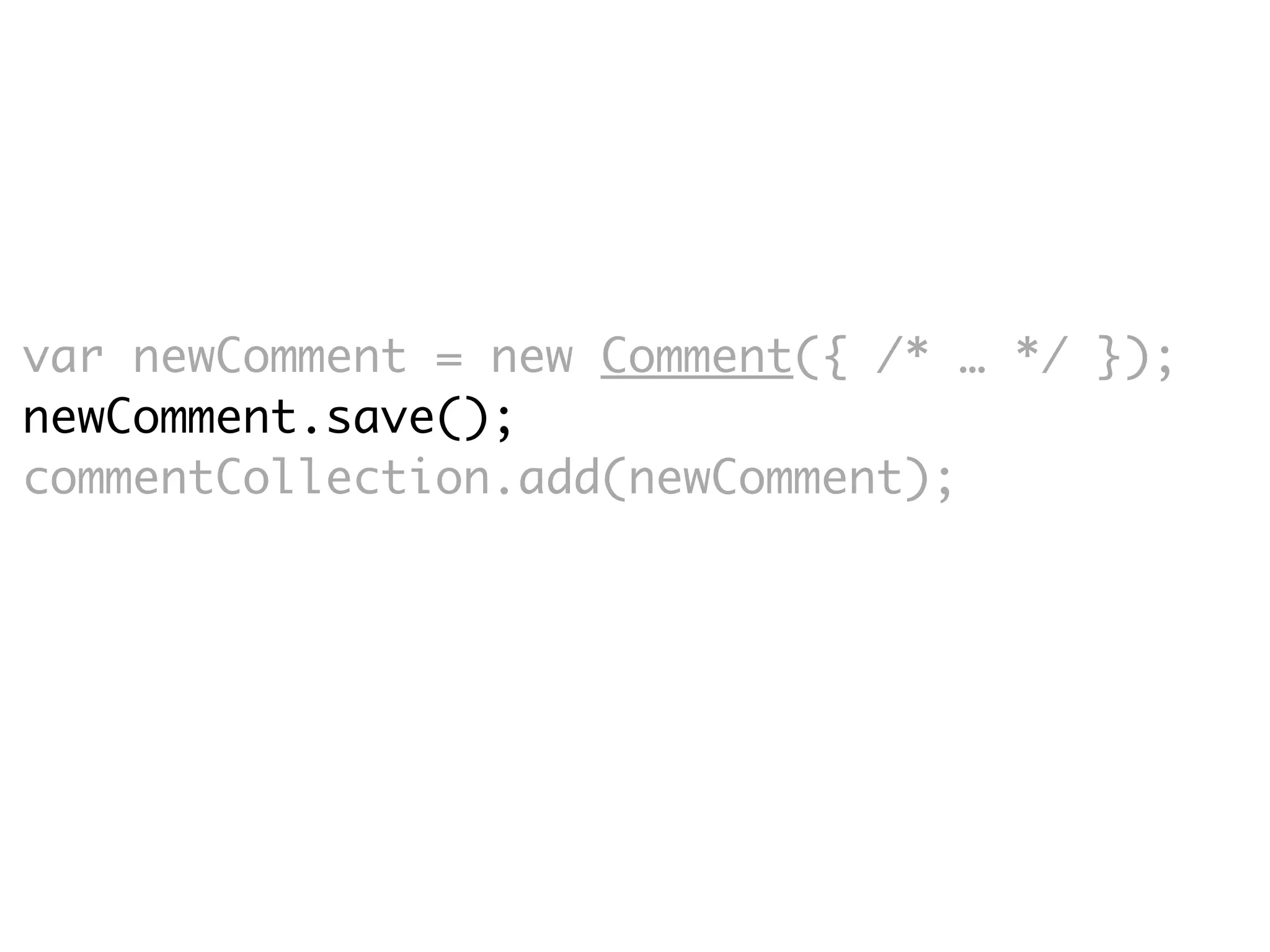 var newComment = new Comment({ /* … */ });
newComment.save();
commentCollection.add(newComment);
 