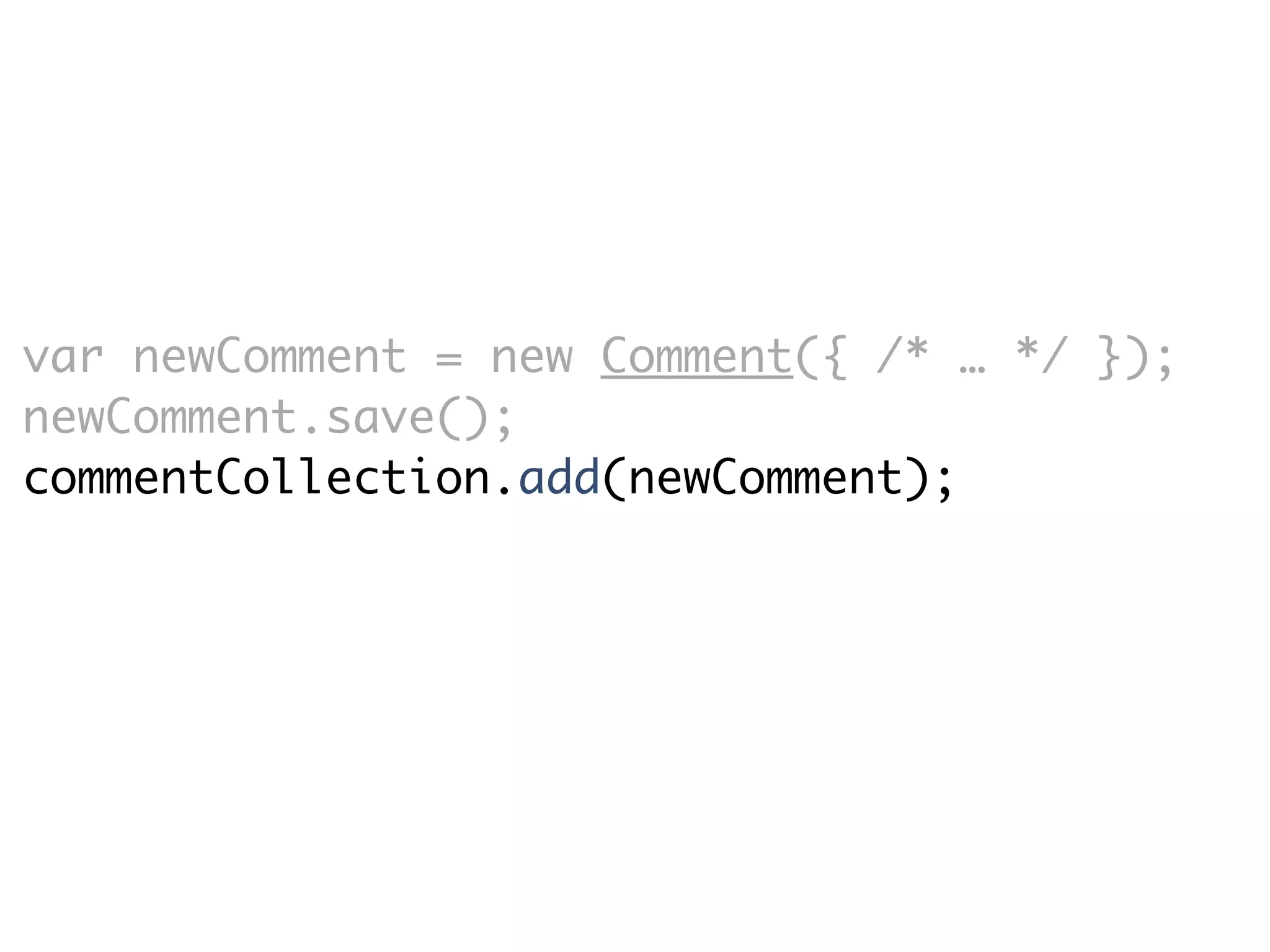 var newComment = new Comment({ /* … */ });
newComment.save();
commentCollection.add(newComment);
 