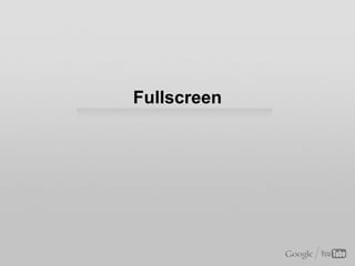 requestFullScreen
● Desktop Only
  ○ Firefox, Safari, and Chrome
  ○ Vendor Prefixed
 