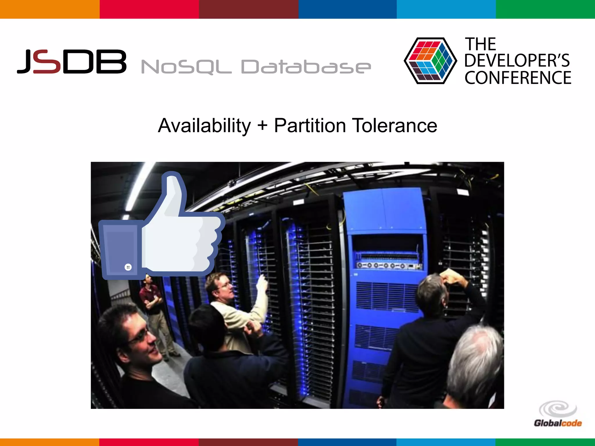 Globalcode	–	Open4education
JSDB NoSQL Database
Availability + Partition Tolerance
 