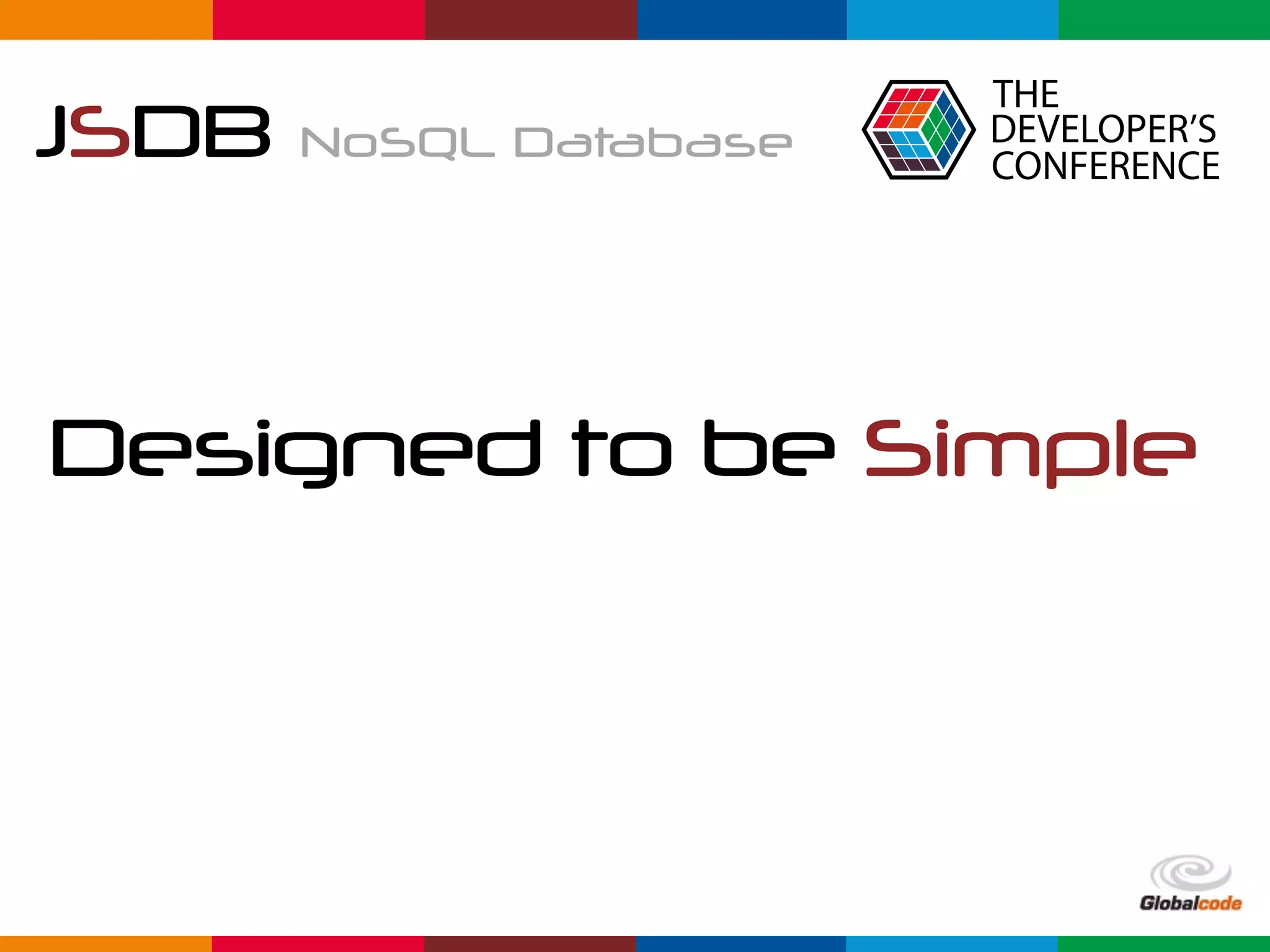 Globalcode	–	Open4education
JSDB NoSQL Database
Designed to be Simple
 