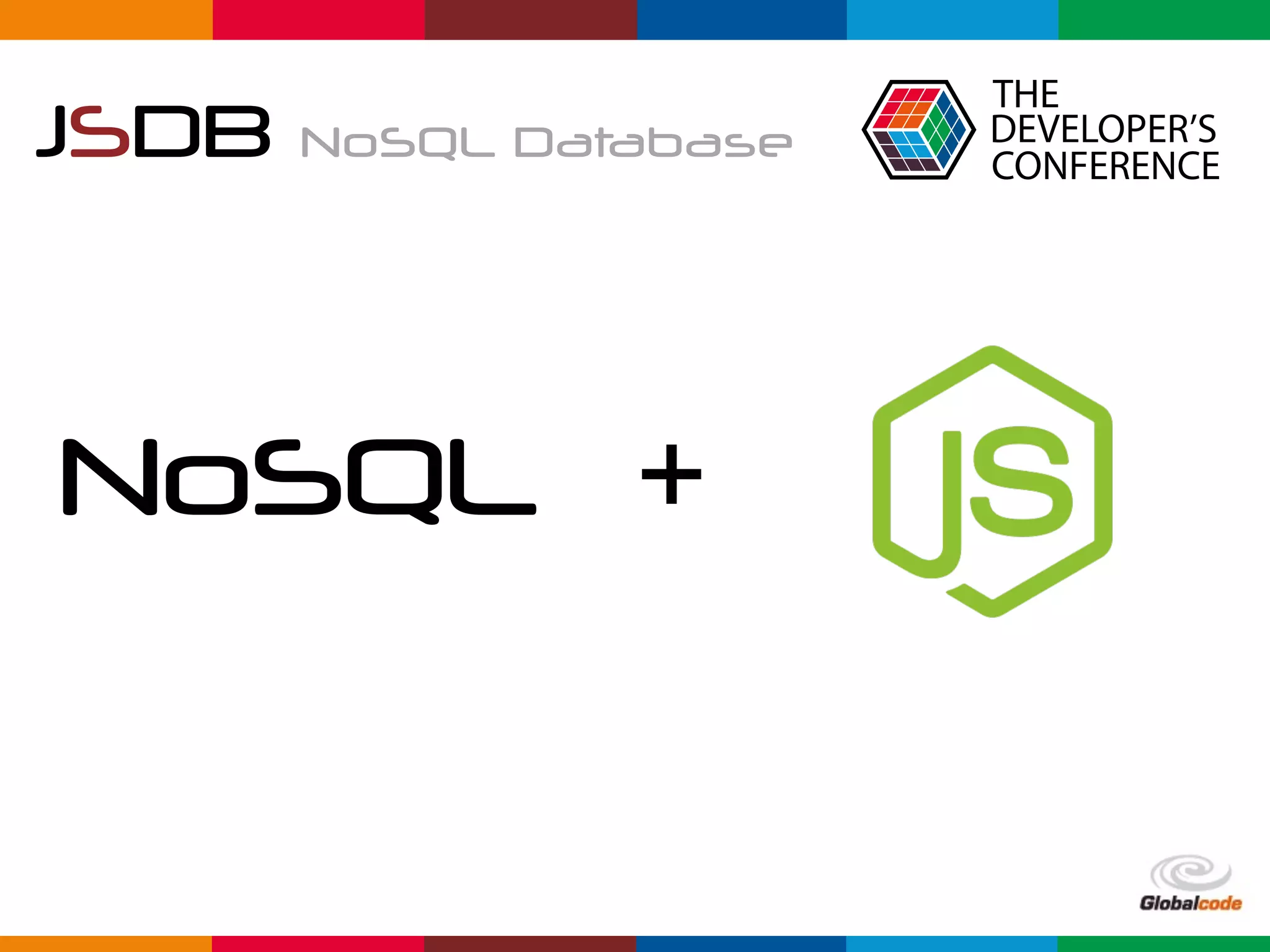 Globalcode	–	Open4education
+
JSDB NoSQL Database
NoSQL
 