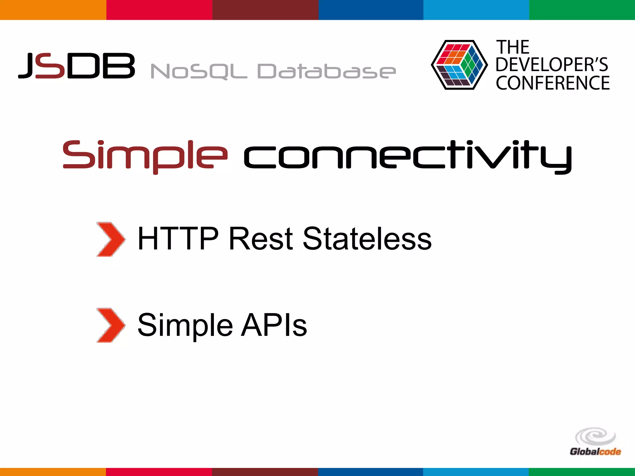 Globalcode	–	Open4education
JSDB NoSQL Database
Simple connectivity
HTTP Rest Stateless
Simple APIs
 