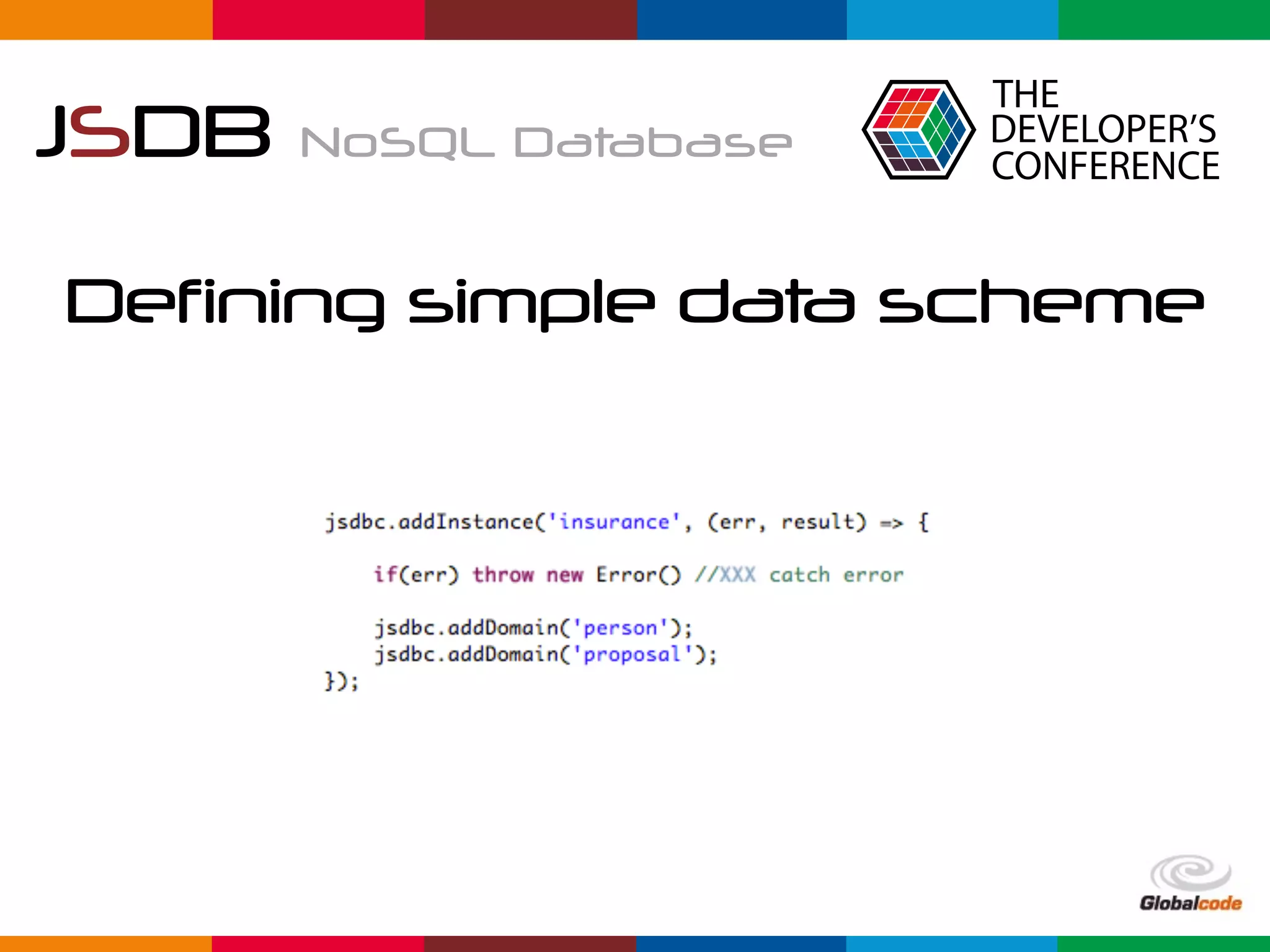 Globalcode	–	Open4education
JSDB NoSQL Database
Defining simple data scheme
 