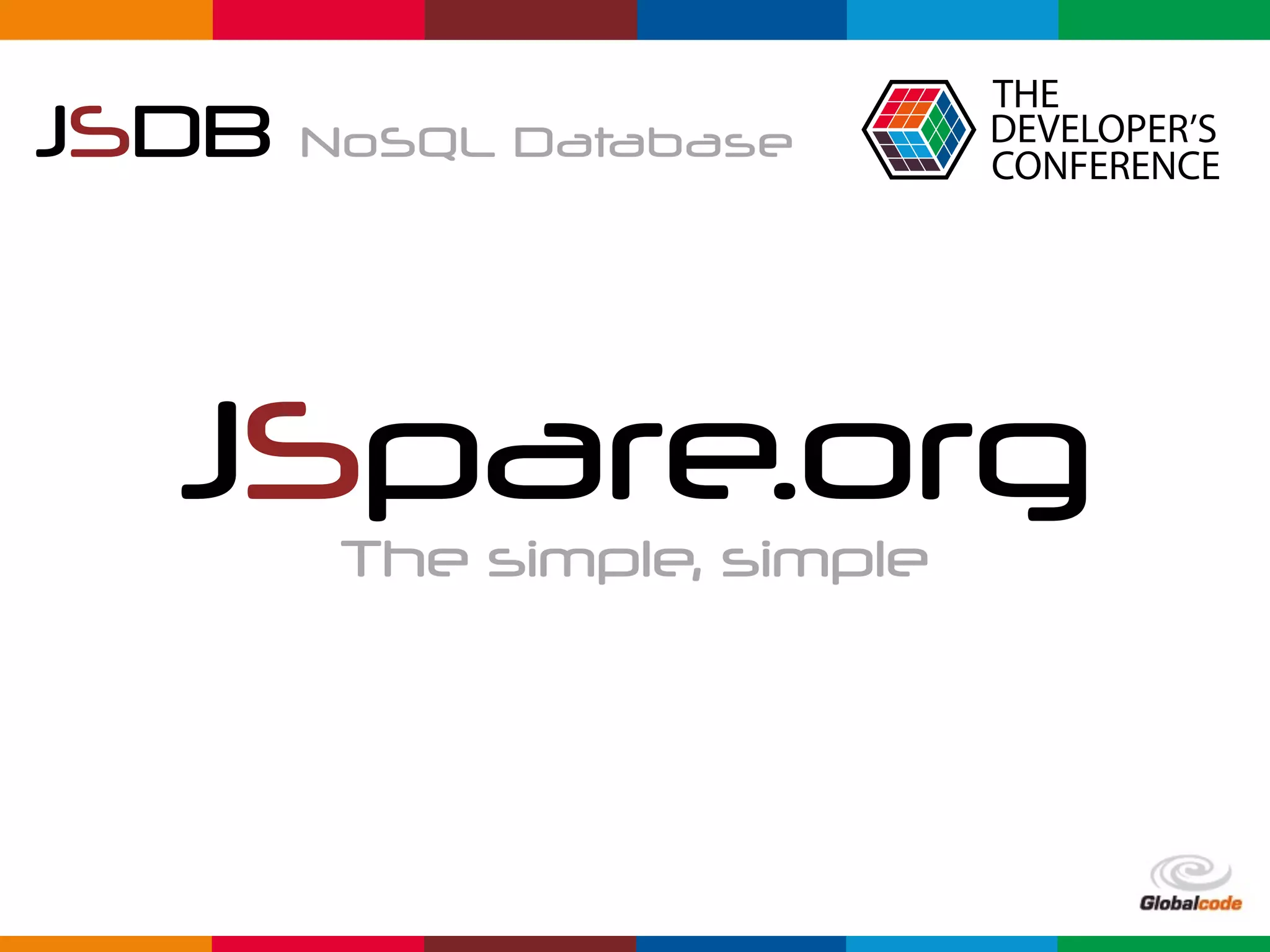 Globalcode	–	Open4education
JSDB NoSQL Database
JSpare.org
The simple, simple
 