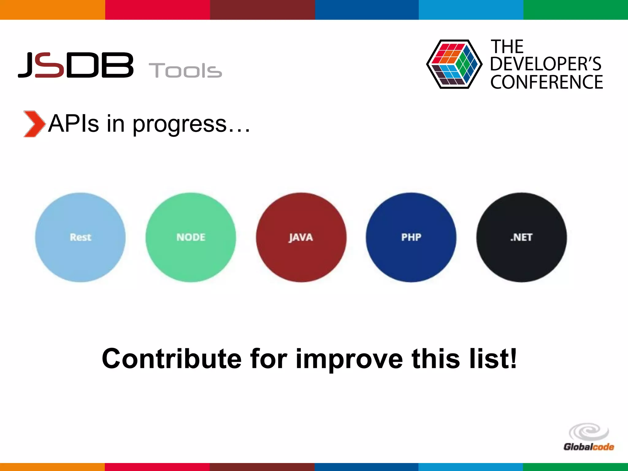 Globalcode	–	Open4education
APIs in progress…
JSDB Tools
Contribute for improve this list!
 