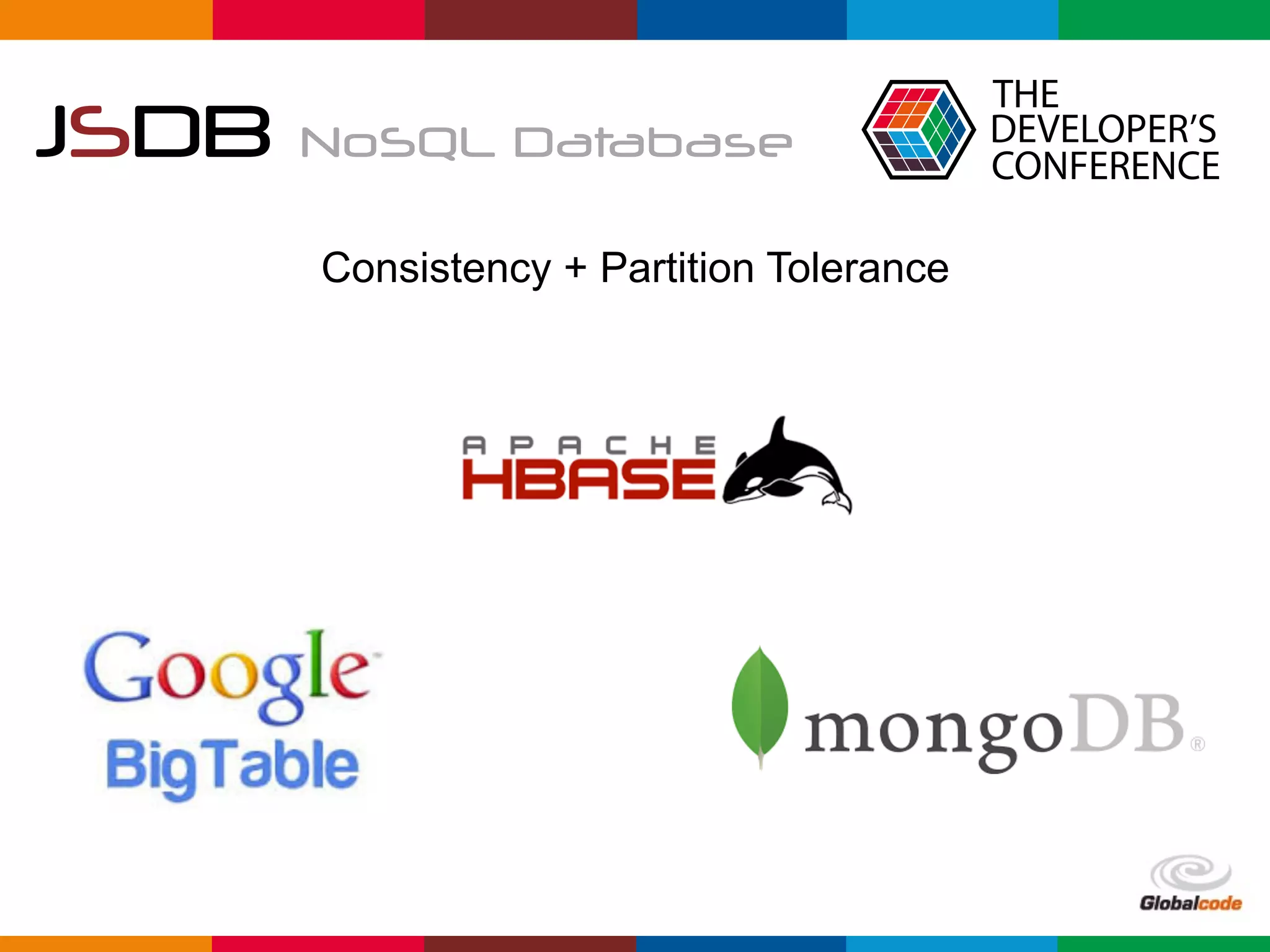 Globalcode	–	Open4education
JSDB NoSQL Database
Consistency + Partition Tolerance
 