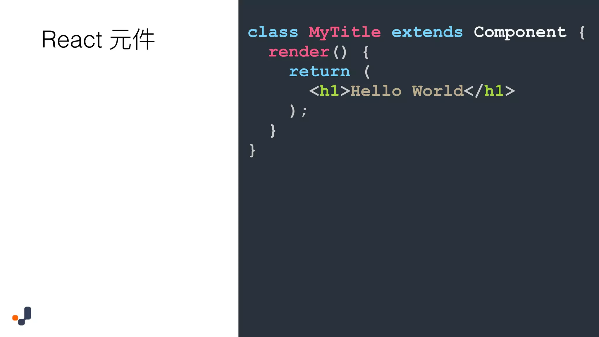 class MyTitle extends Component { render() { return ( <h1>Hello World</h1> ); } } React 