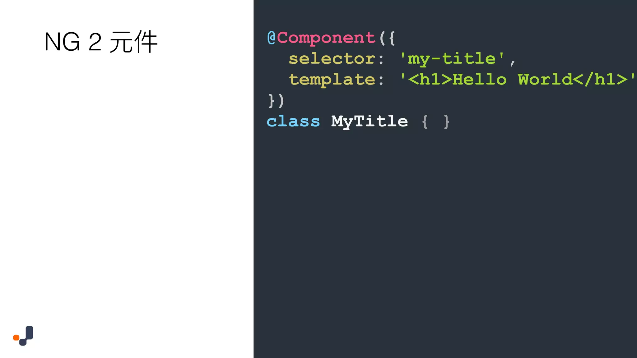 @Component({ selector: 'my-title', template: '<h1>Hello World</h1>' }) class MyTitle { } NG 2 