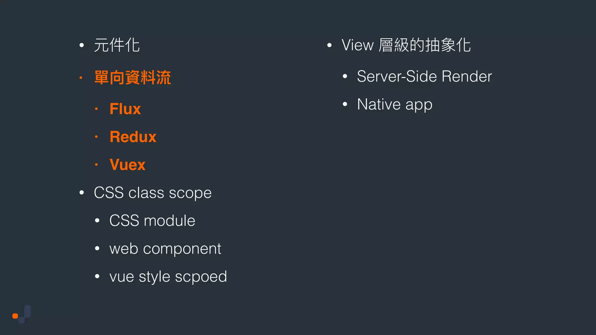 • • • Flux • Redux • Vuex • CSS class scope • CSS module • web component • vue style scpoed • View • Server-Side Render • Native app 