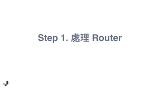 Step 1. Router
 