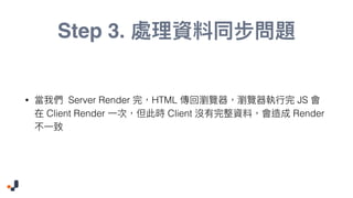 Step 3.
• Server Render HTML JS
Client Render Client Render
 