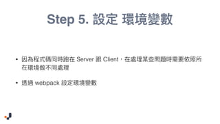 Step 5.
• Server Client
• webpack
 