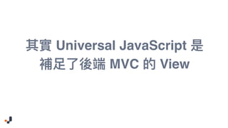 Universal JavaScript
MVC View
 