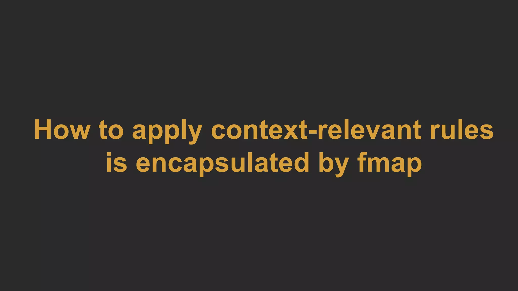 How to apply context-relevant rules
is encapsulated by fmap
 