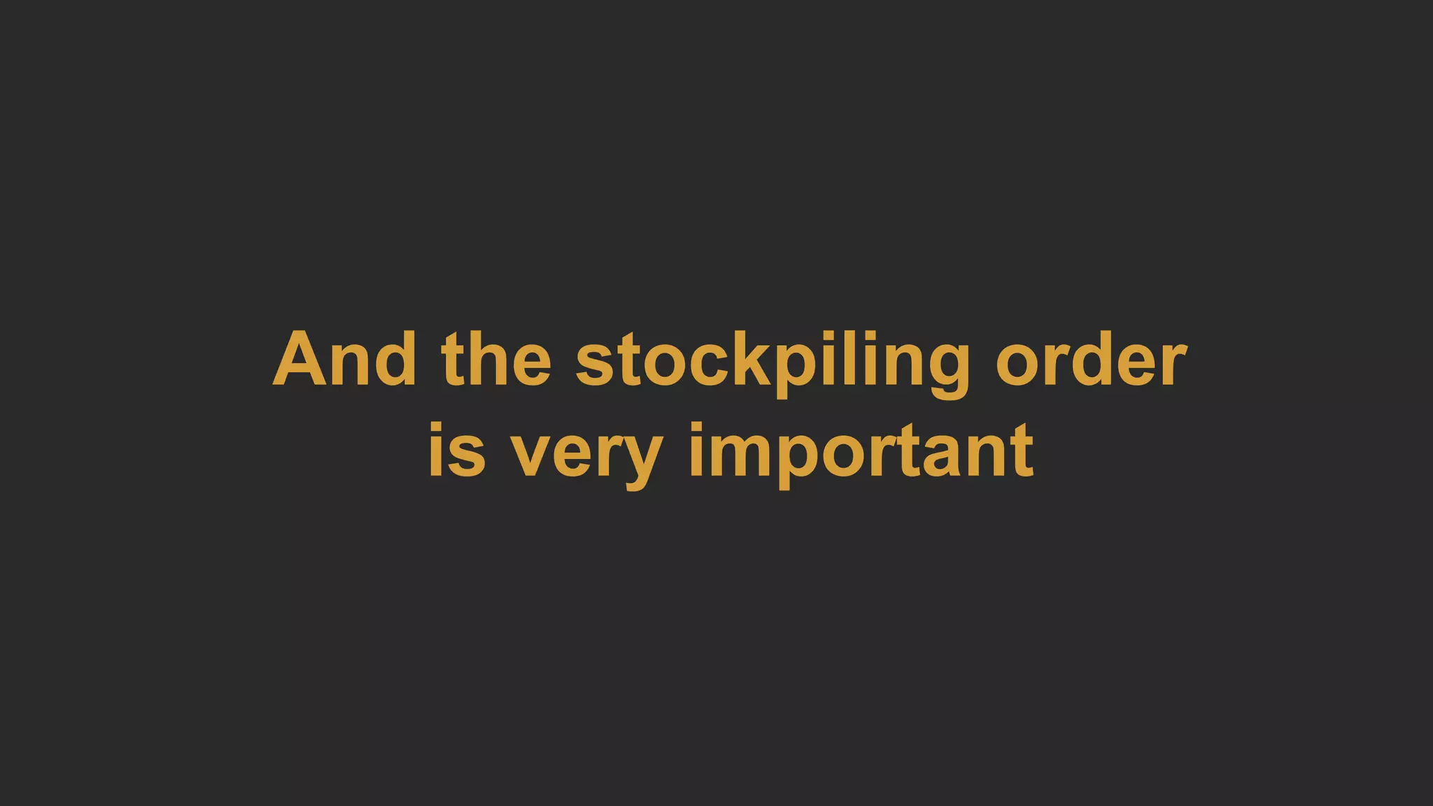 And the stockpiling order
is very important
 