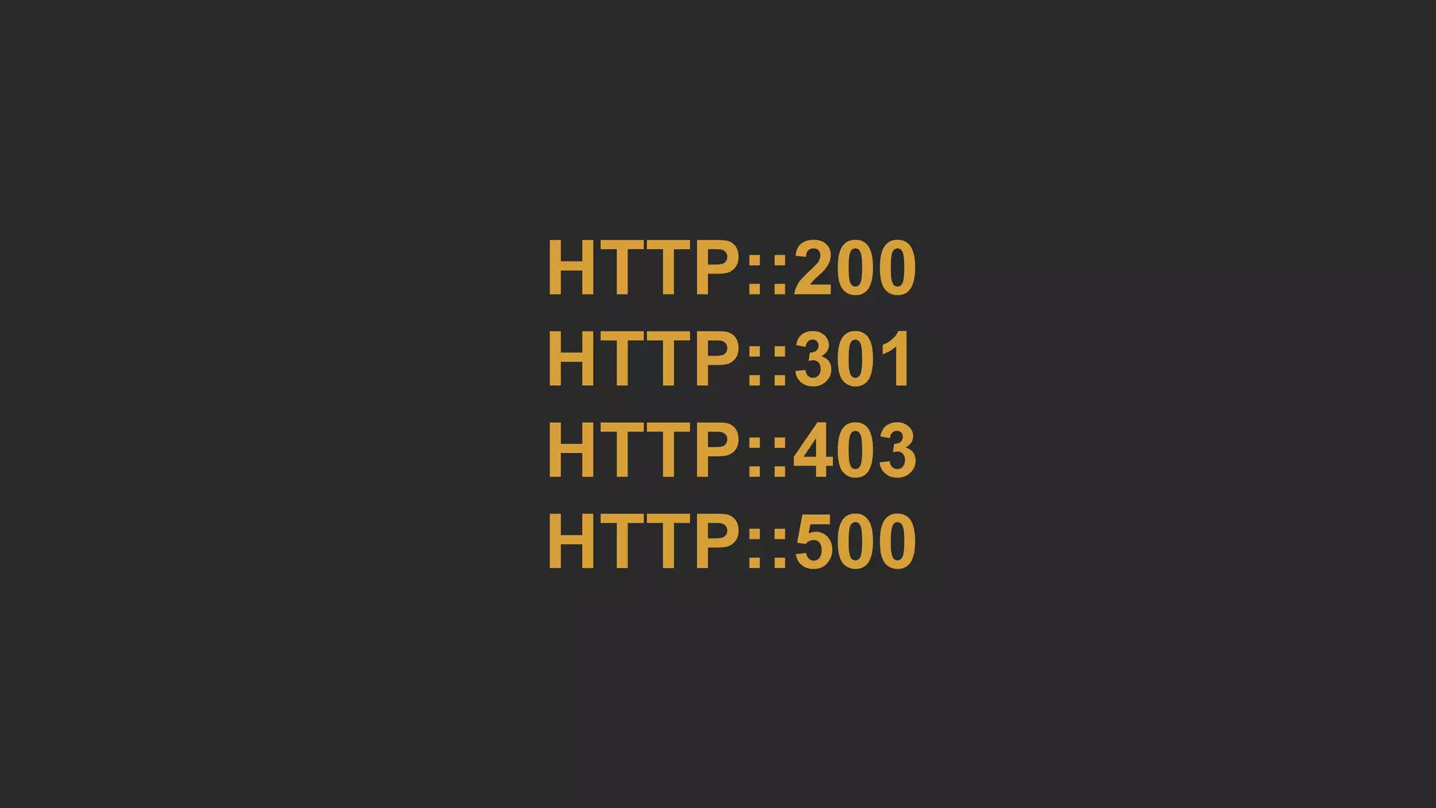 HTTP::200
HTTP::301
HTTP::403
HTTP::500
 