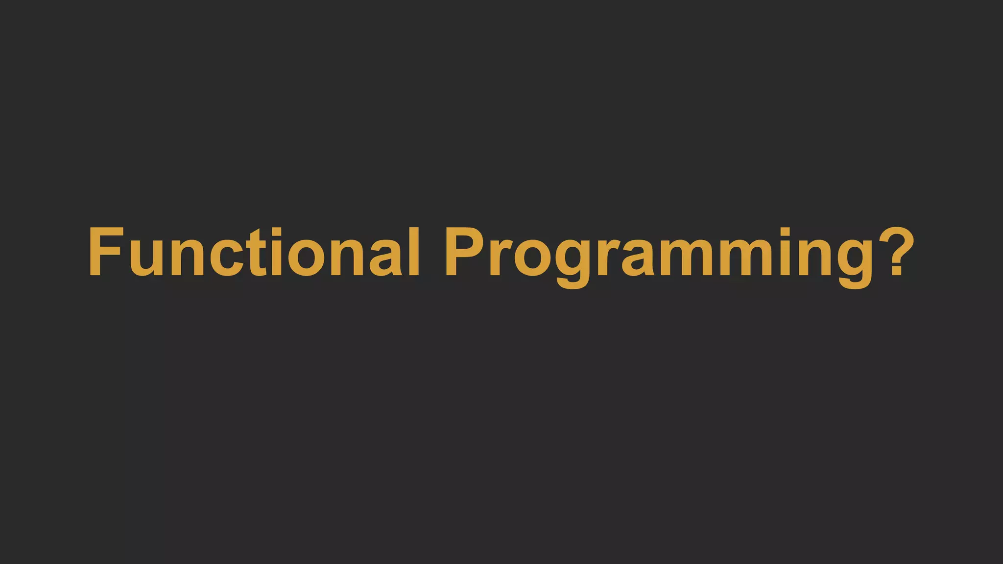 Functional Programming?
 