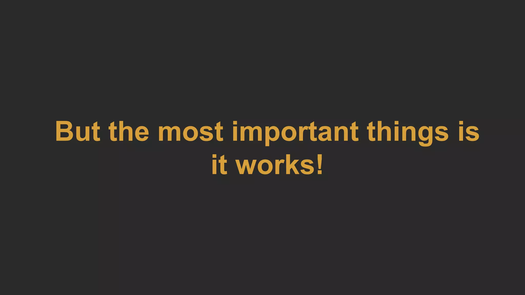 But the most important things is
it works!
 