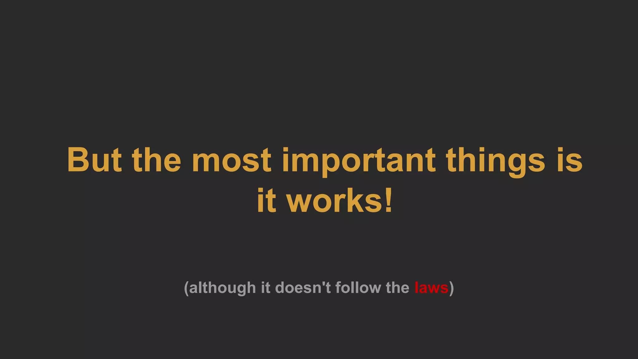 But the most important things is
it works!
(although it doesn't follow the laws)
 