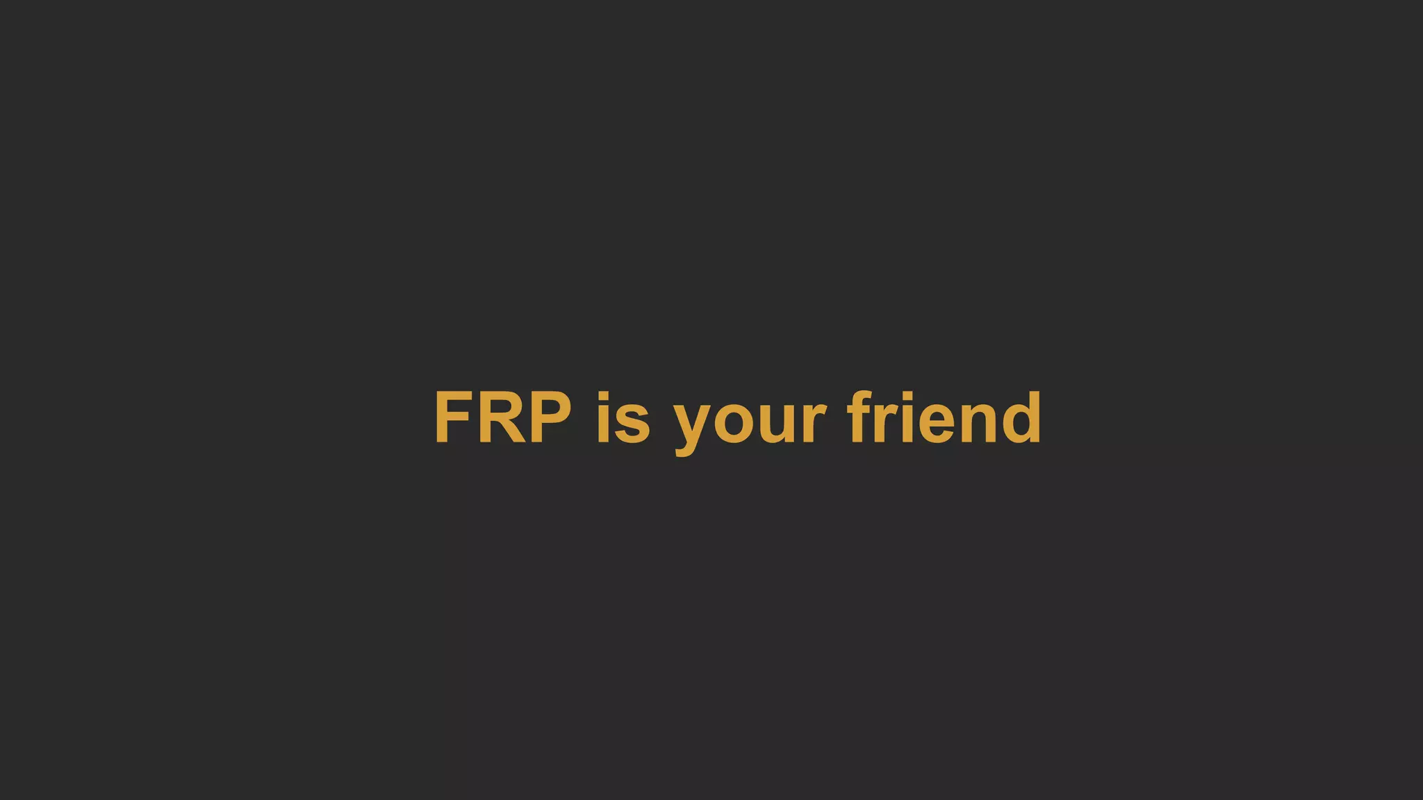 FRP is your friend
 