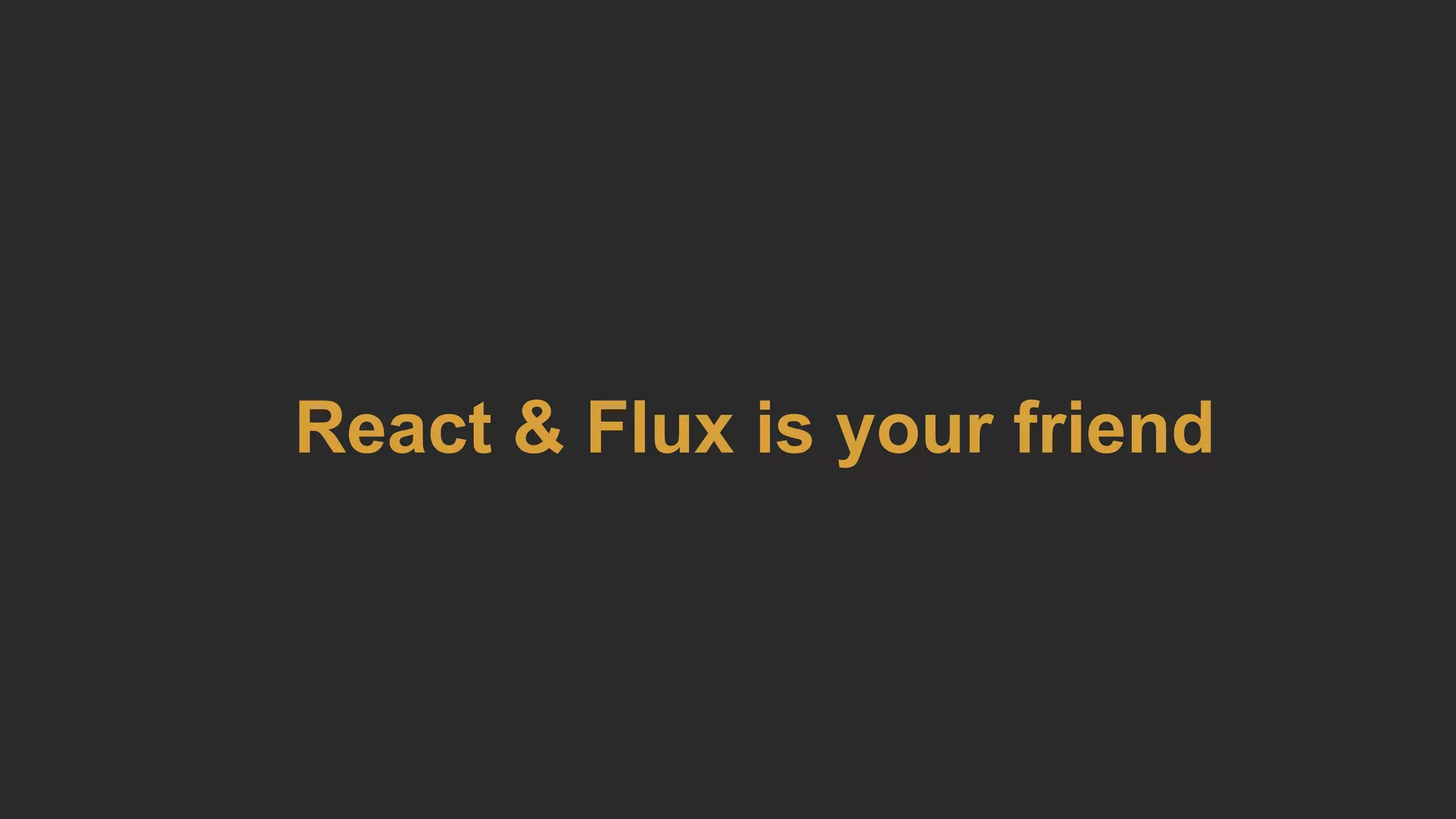 React & Flux is your friend
 