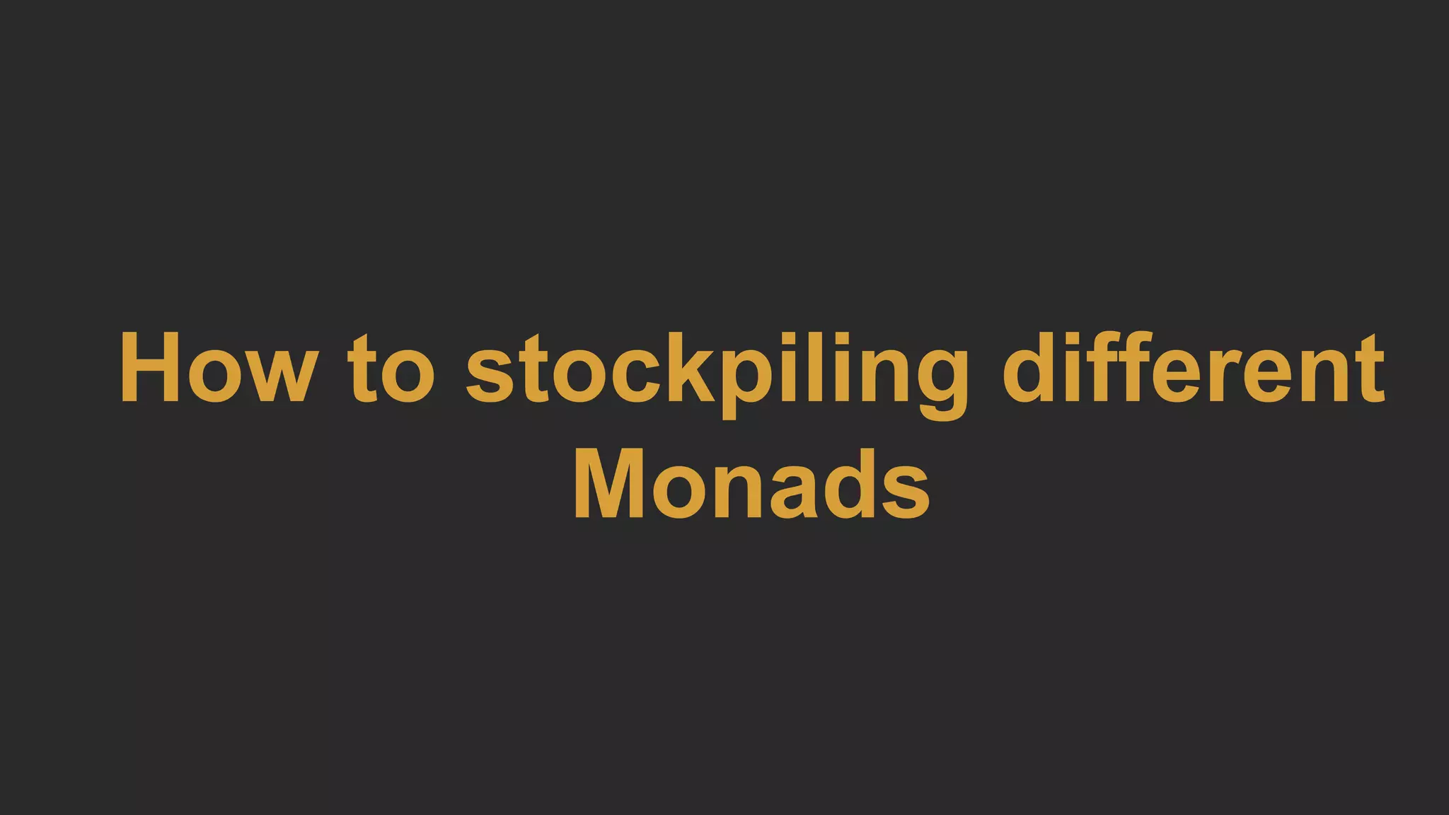 How to stockpiling different
Monads
 