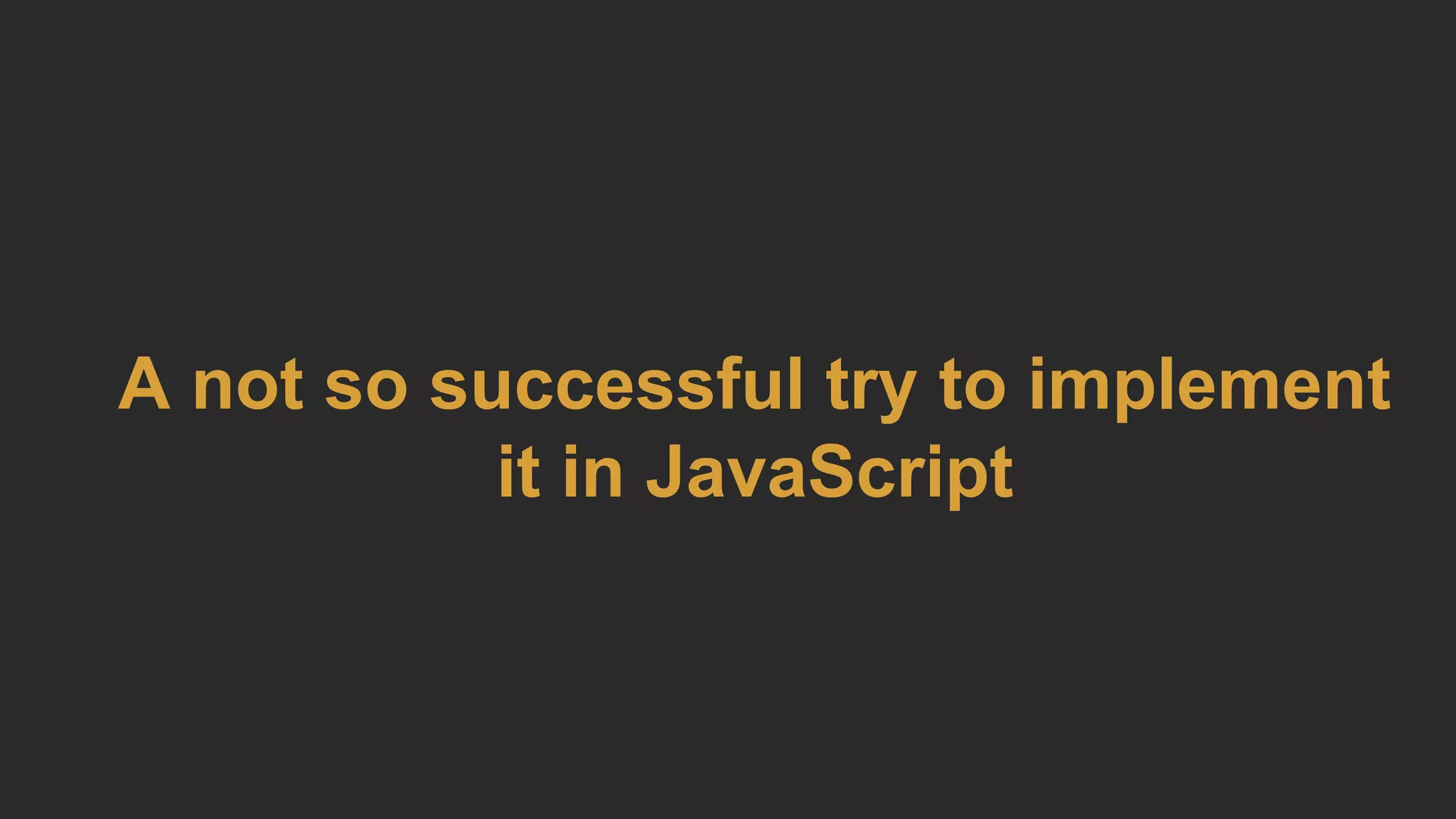 A not so successful try to implement
it in JavaScript
 