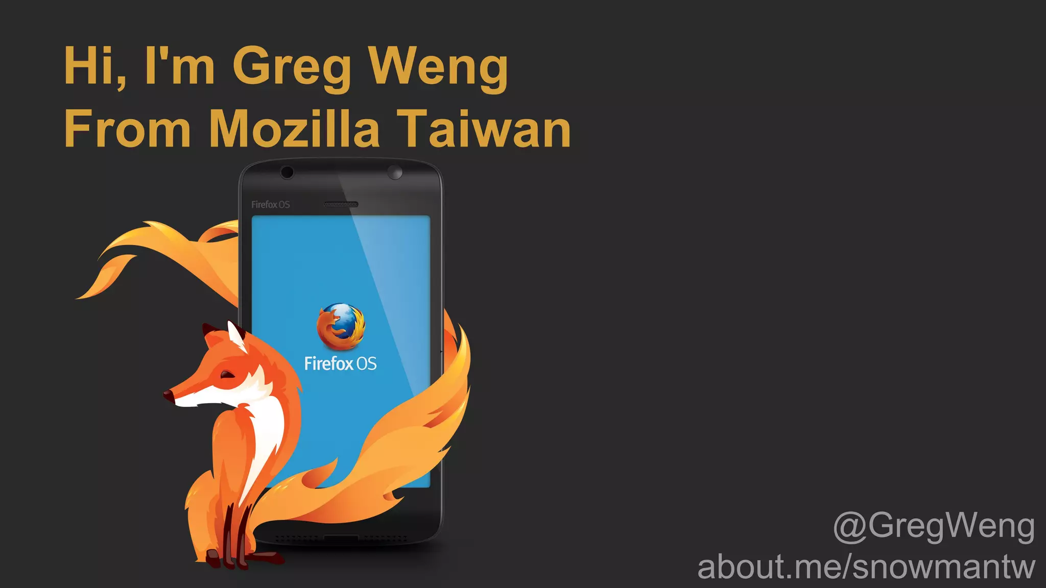 Hi, I'm Greg Weng
From Mozilla Taiwan
@GregWeng
about.me/snowmantw
 