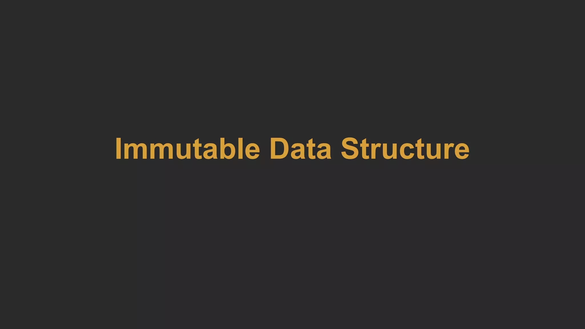 Immutable Data Structure
 
