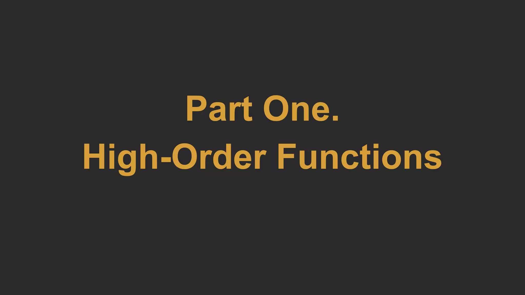 Part One.
High-Order Functions
 
