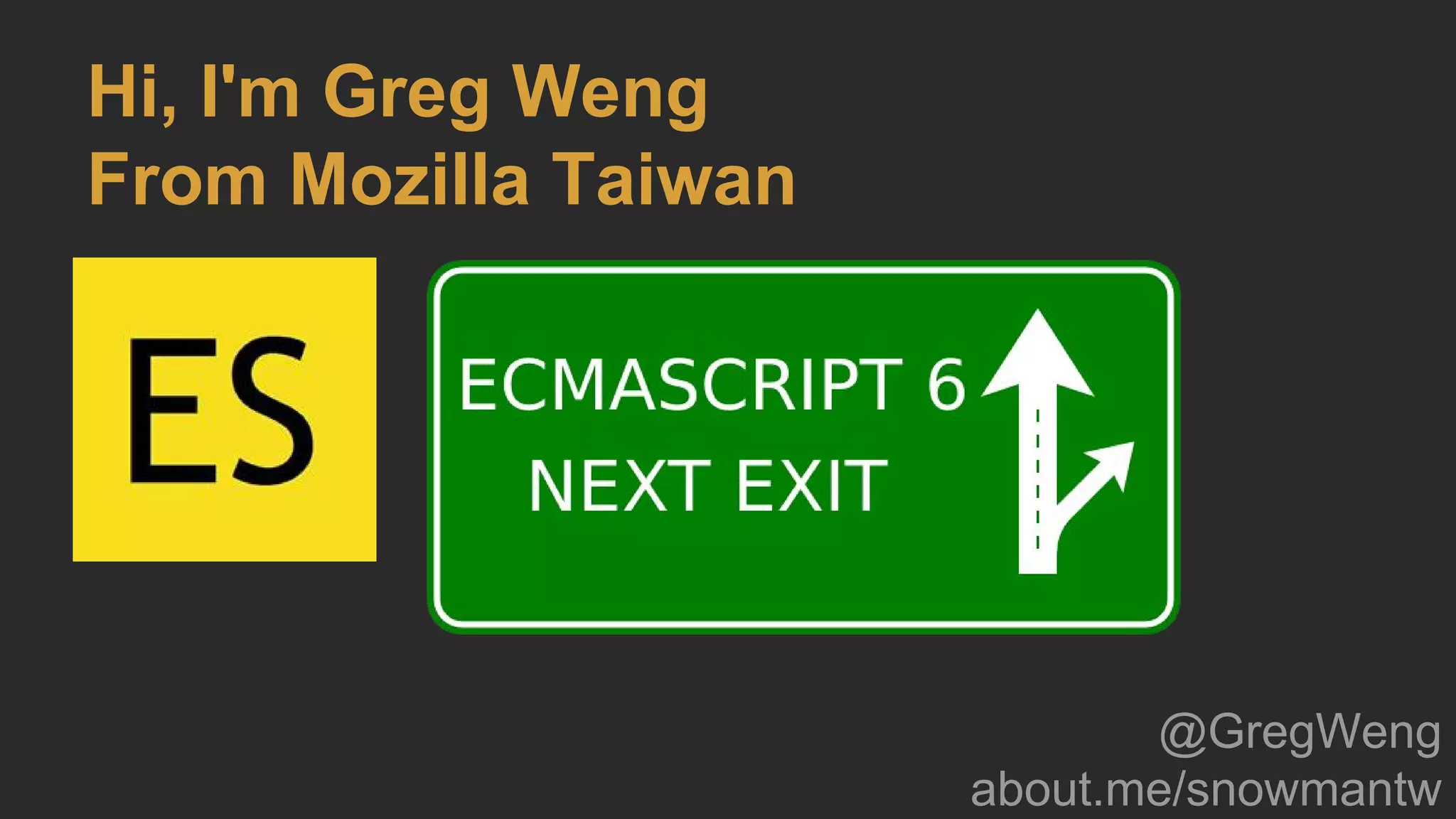 Hi, I'm Greg Weng
From Mozilla Taiwan
@GregWeng
about.me/snowmantw
 