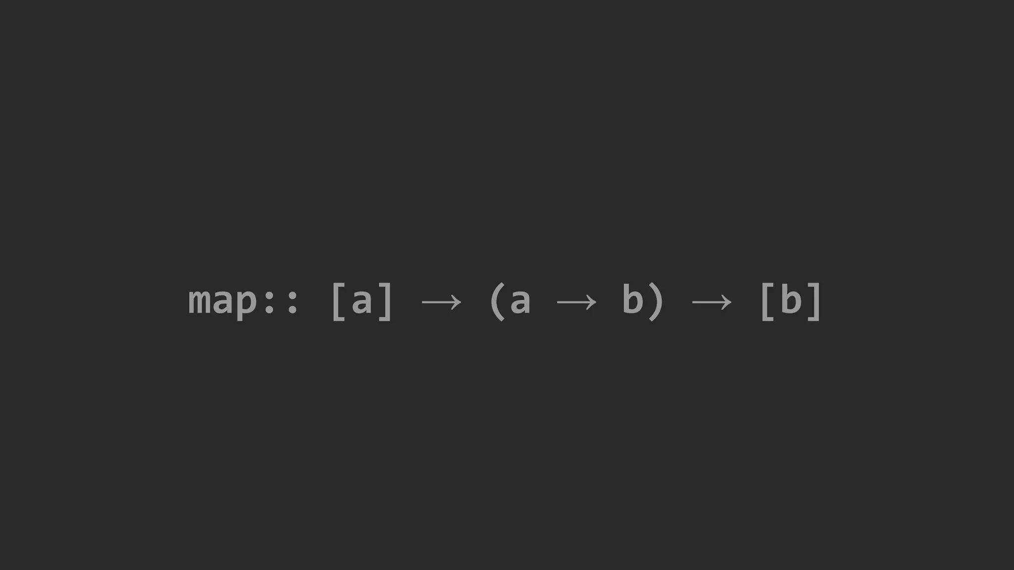 map:: [a] → (a → b) → [b]
 