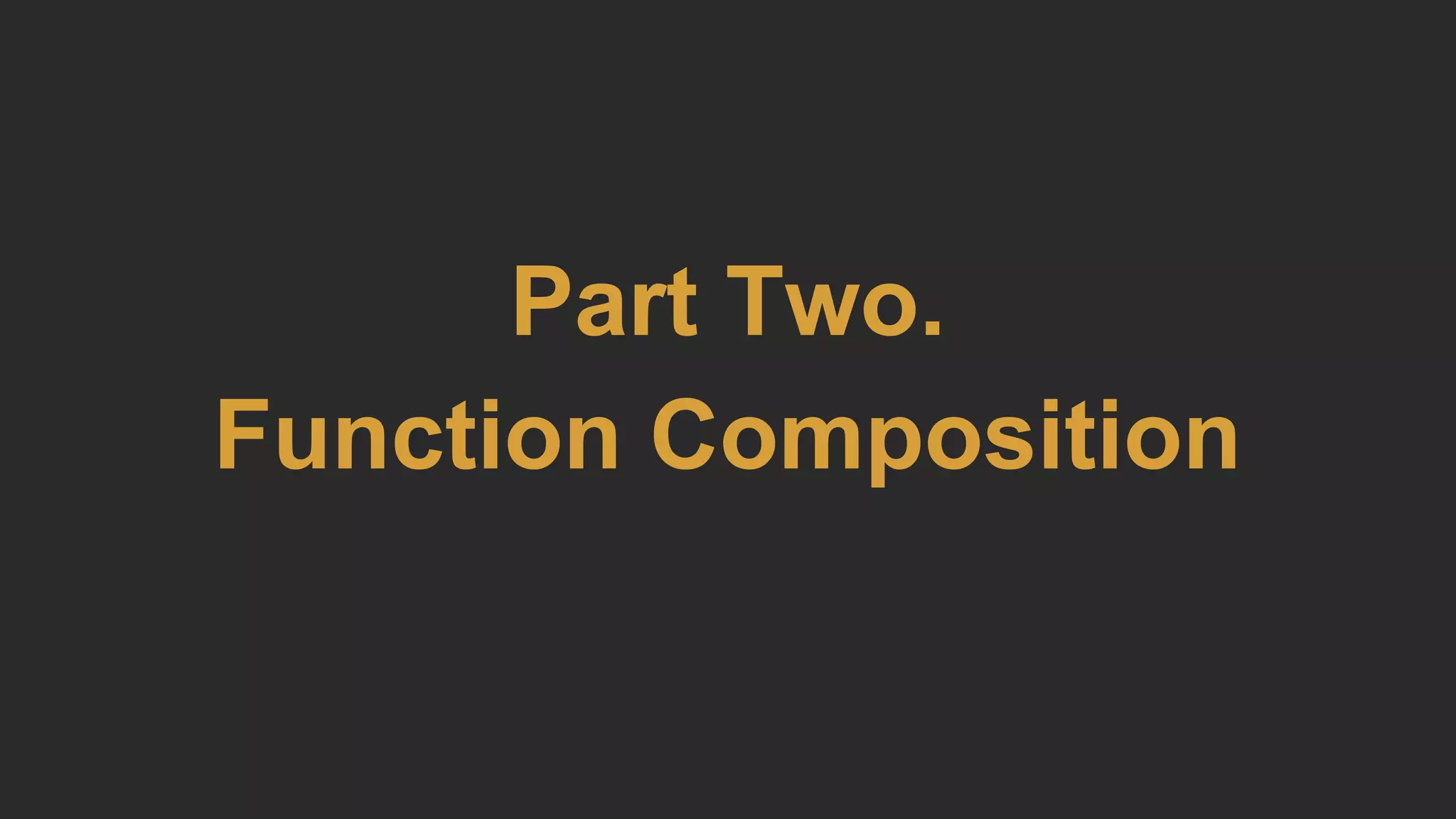 Part Two.
Function Composition
 
