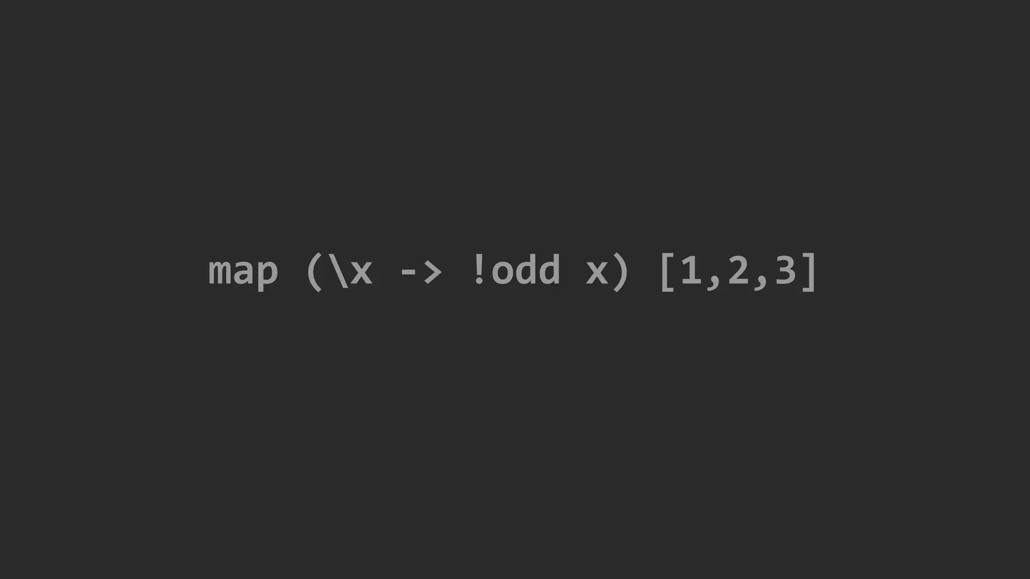 map (x -> !odd x) [1,2,3]
 