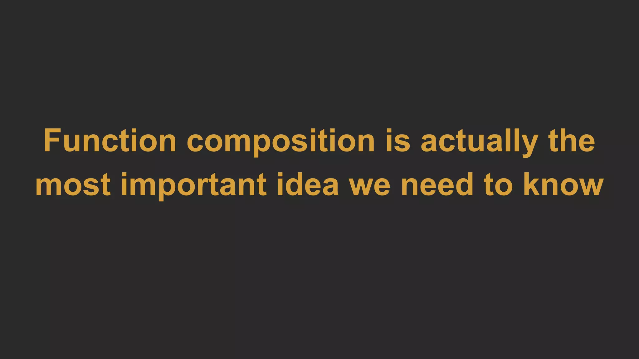 Function composition is actually the
most important idea we need to know
 