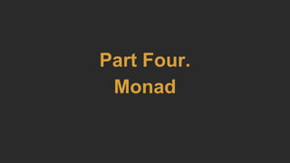 Part Four.
Monad
 