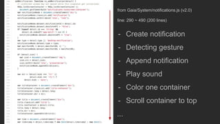 from Gaia/System/notifications.js (v2.0)
line: 290 ~ 490 (200 lines)
- Create notification
- Detecting gesture
- Append notification
- Play sound
- Color one container
- Scroll container to top
...
 