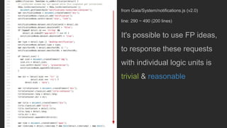 from Gaia/System/notifications.js (v2.0)
line: 290 ~ 490 (200 lines)
It's possible to use FP ideas,
to response these requests
with individual logic units is
trivial & reasonable
 