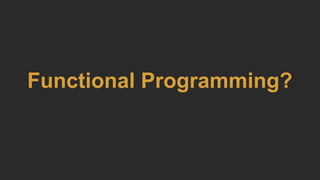 Functional Programming?
 