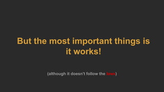 But the most important things is
it works!
(although it doesn't follow the laws)
 